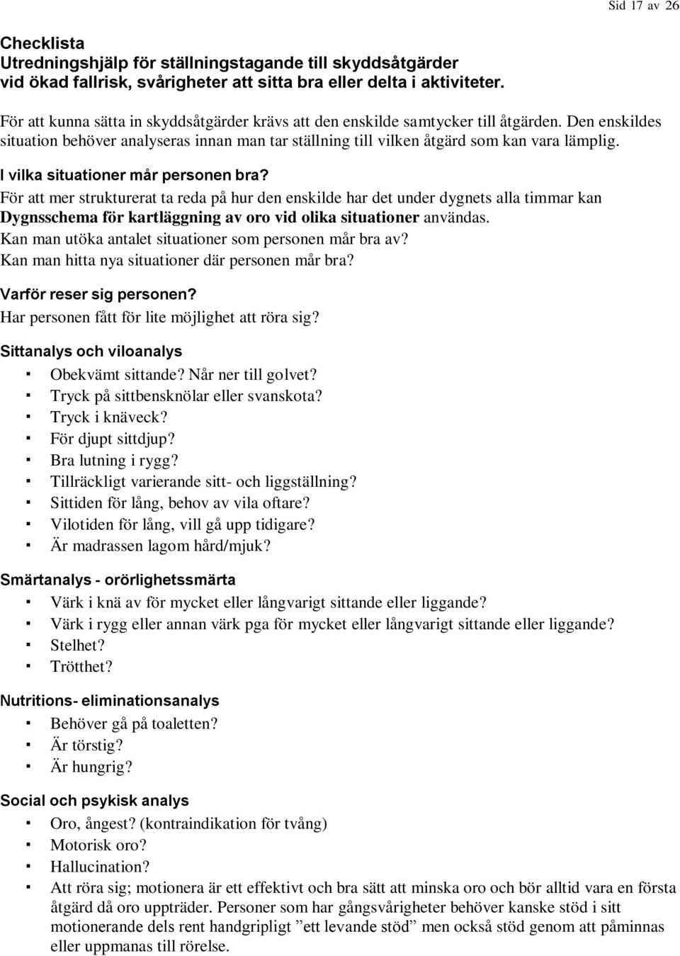 I vilka situationer mår personen bra? För att mer strukturerat ta reda på hur den enskilde har det under dygnets alla timmar kan Dygnsschema för kartläggning av oro vid olika situationer användas.