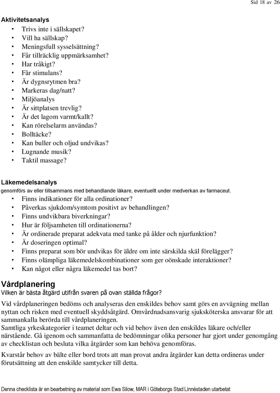 Läkemedelsanalys genomförs av eller tillsammans med behandlande läkare, eventuellt under medverkan av farmaceut. Finns indikationer för alla ordinationer?