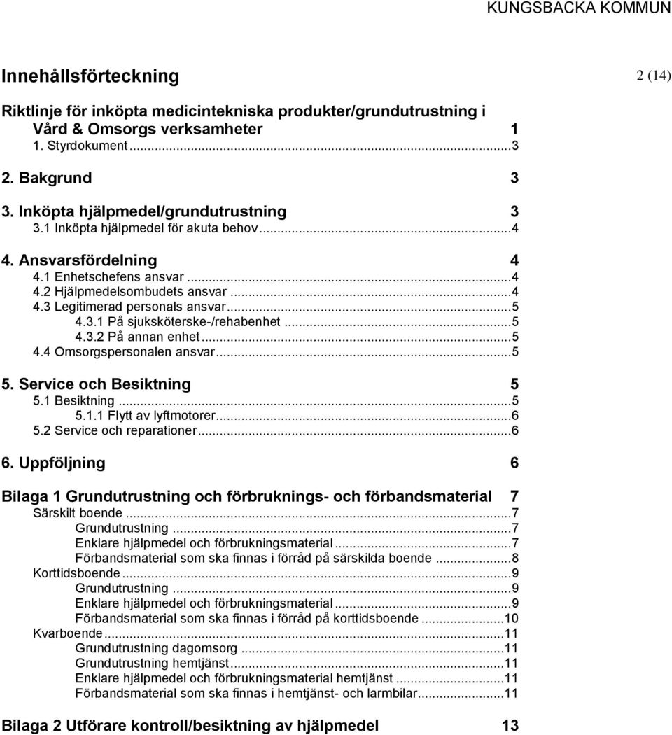 .. 5 4.3.1 På sjuksköterske-/rehabenhet... 5 4.3.2 På annan enhet... 5 4.4 Omsorgspersonalen ansvar... 5 5. Service och Besiktning 5 5.1 Besiktning... 5 5.1.1 Flytt av lyftmotorer... 6 5.