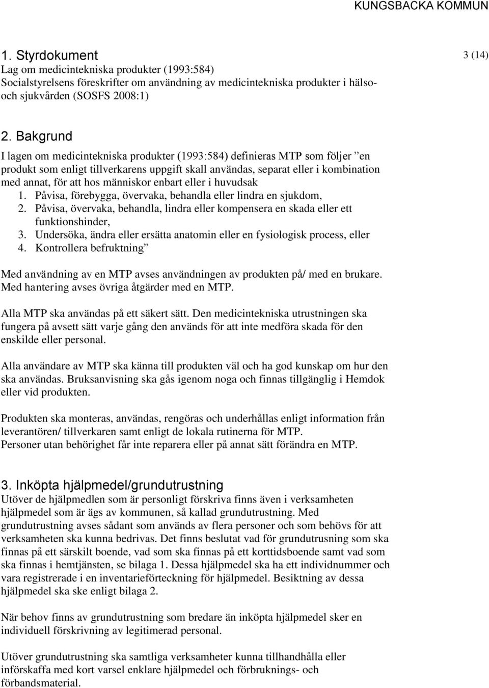 människor enbart eller i huvudsak 1. Påvisa, förebygga, övervaka, behandla eller lindra en sjukdom, 2. Påvisa, övervaka, behandla, lindra eller kompensera en skada eller ett funktionshinder, 3.