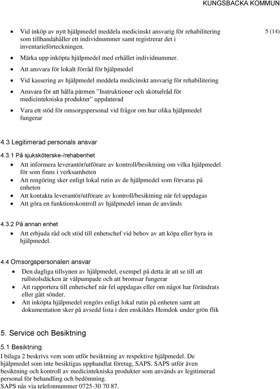 Att ansvara för lokalt förråd för hjälpmedel Vid kassering av hjälpmedel meddela medicinskt ansvarig för rehabilitering Ansvara för att hålla pärmen Instruktioner och skötselråd för medicintekniska