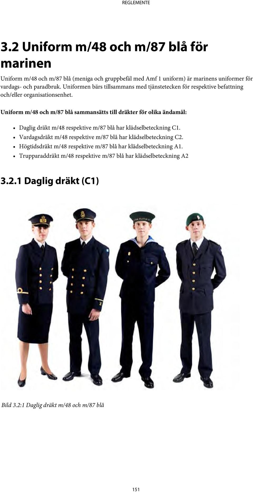 Uniform m/48 och m/87 blå sammansätts till dräkter för olika ändamål: Daglig dräkt m/48 respektive m/87 blå har klädselbeteckning C1.