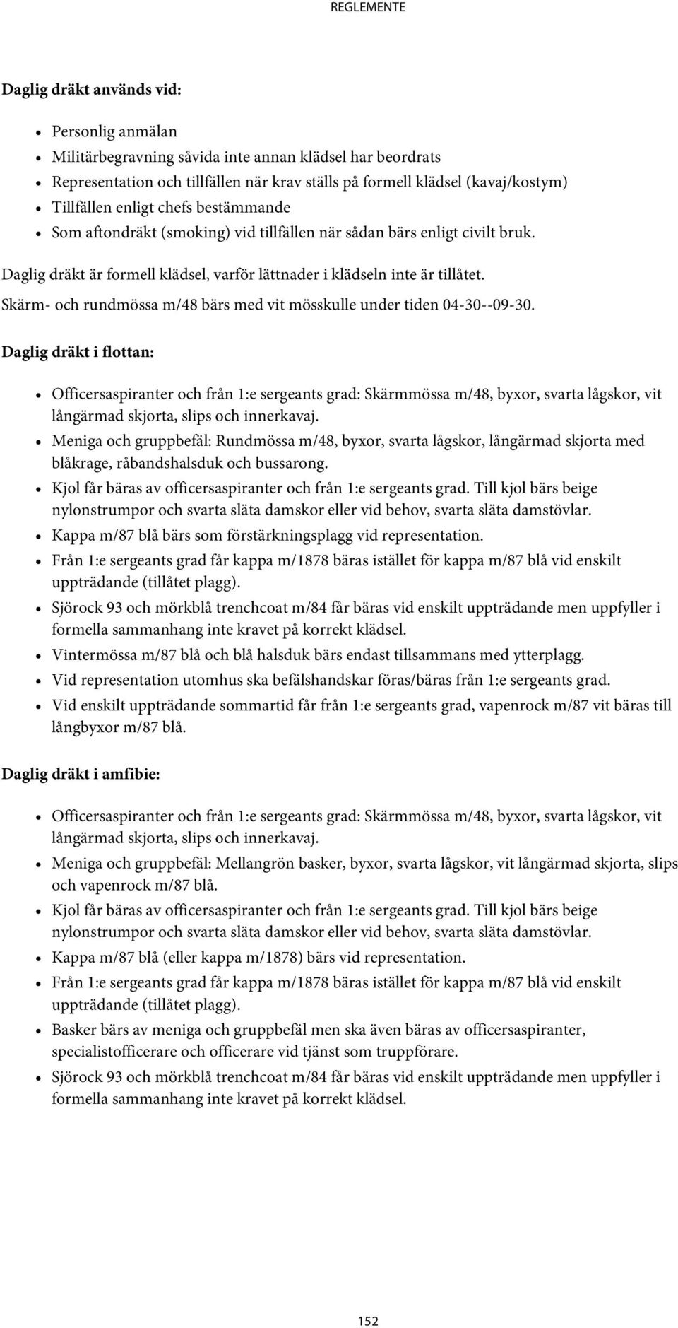 Skärm- och rundmössa m/48 bärs med vit mösskulle under tiden 04-30--09-30.