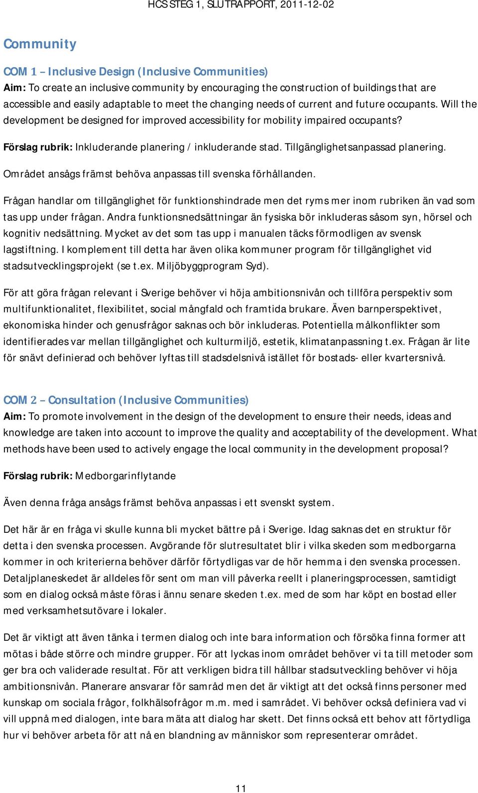 Tillgänglighetsanpassad planering. Området ansågs främst behöva anpassas till svenska förhållanden.