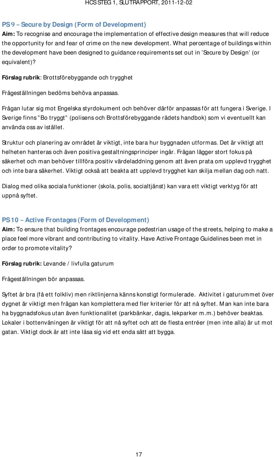 Förslag rubrik: Brottsförebyggande och trygghet Frågeställningen bedöms behöva anpassas. Frågan lutar sig mot Engelska styrdokument och behöver därför anpassas för att fungera i Sverige.