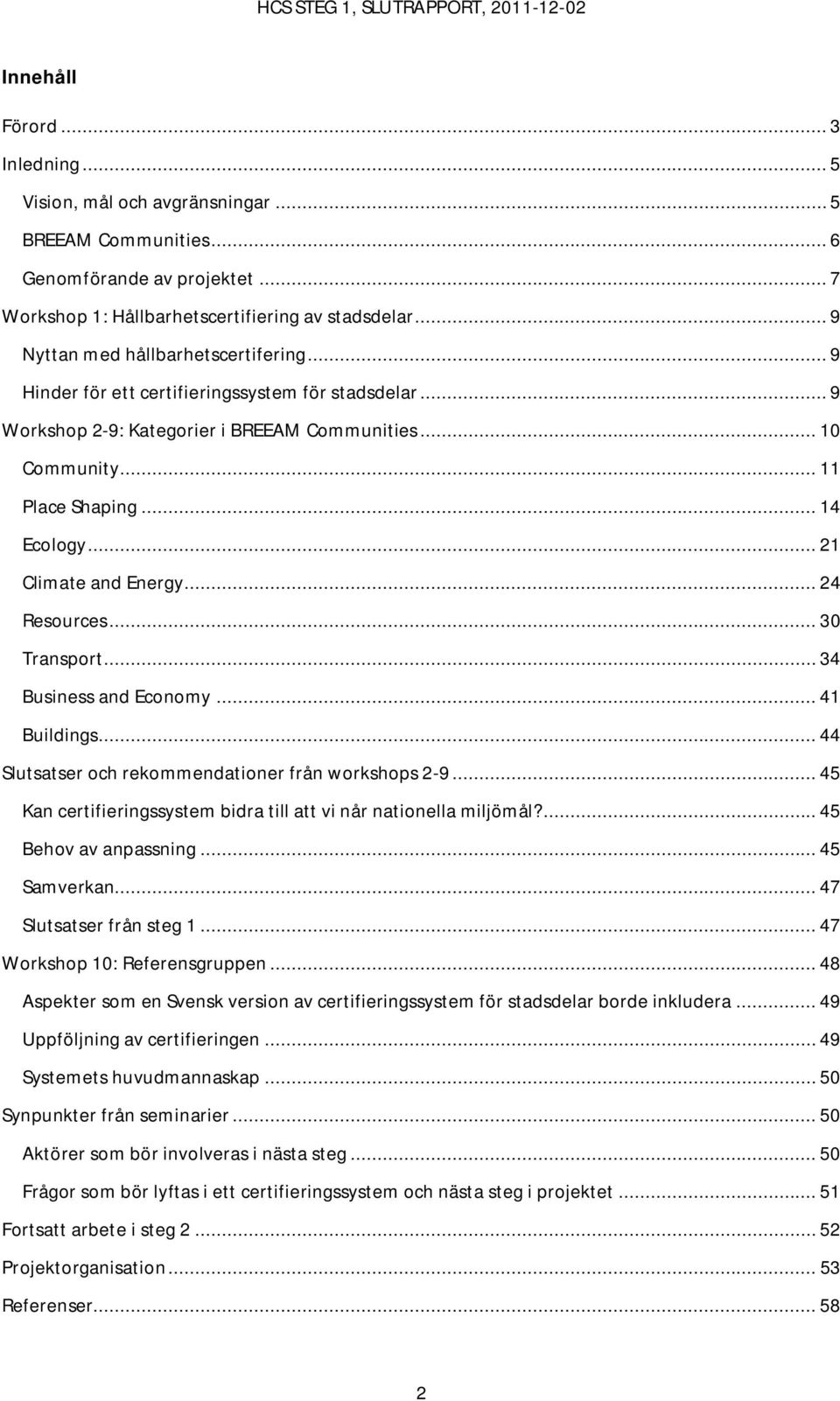 .. 21 Climate and Energy... 24 Resources... 30 Transport... 34 Business and Economy... 41 Buildings... 44 Slutsatser och rekommendationer från workshops 2-9.