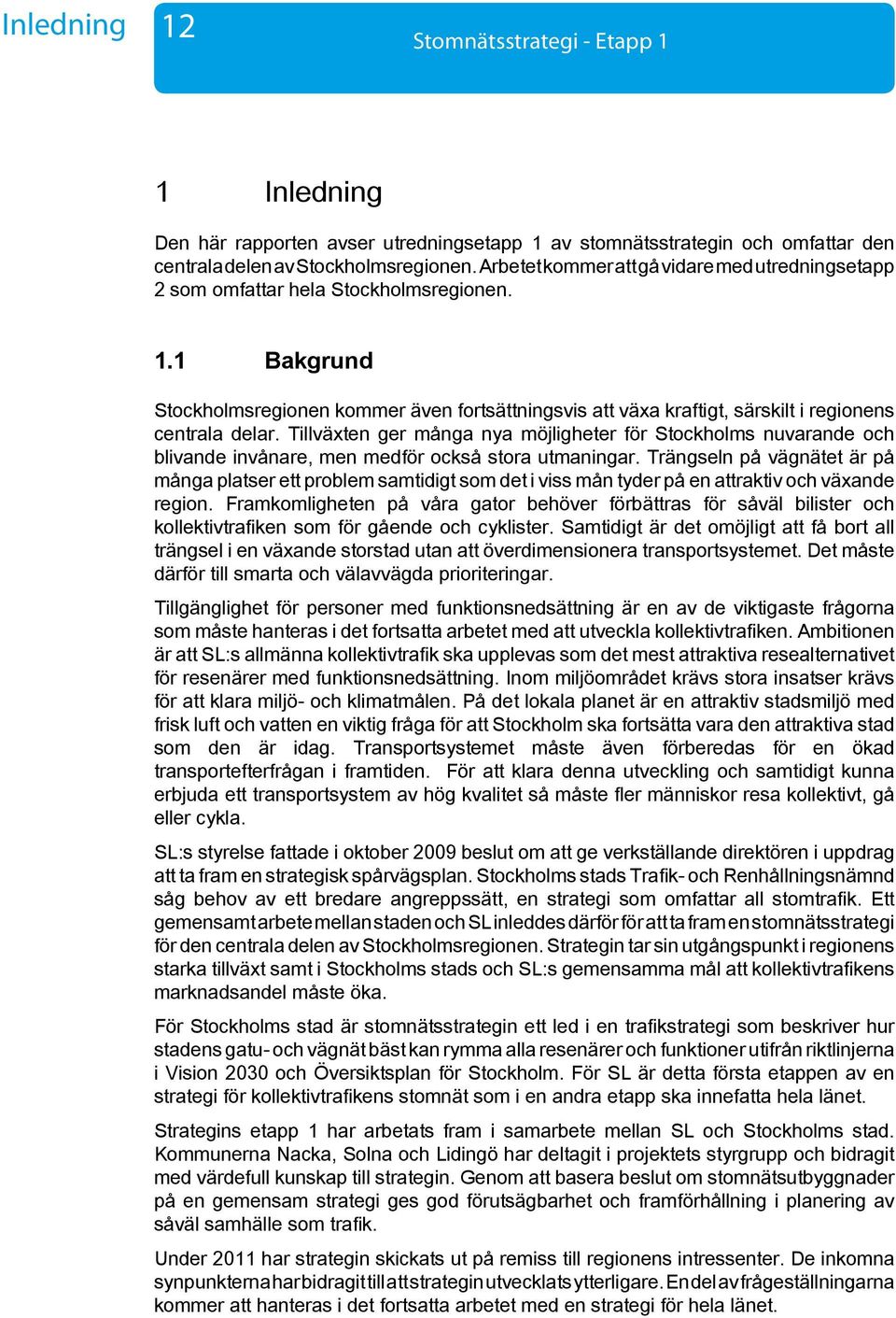 1 Bakgrund Stockholmsregionen kommer även fortsättningsvis att växa kraftigt, särskilt i regionens centrala delar.