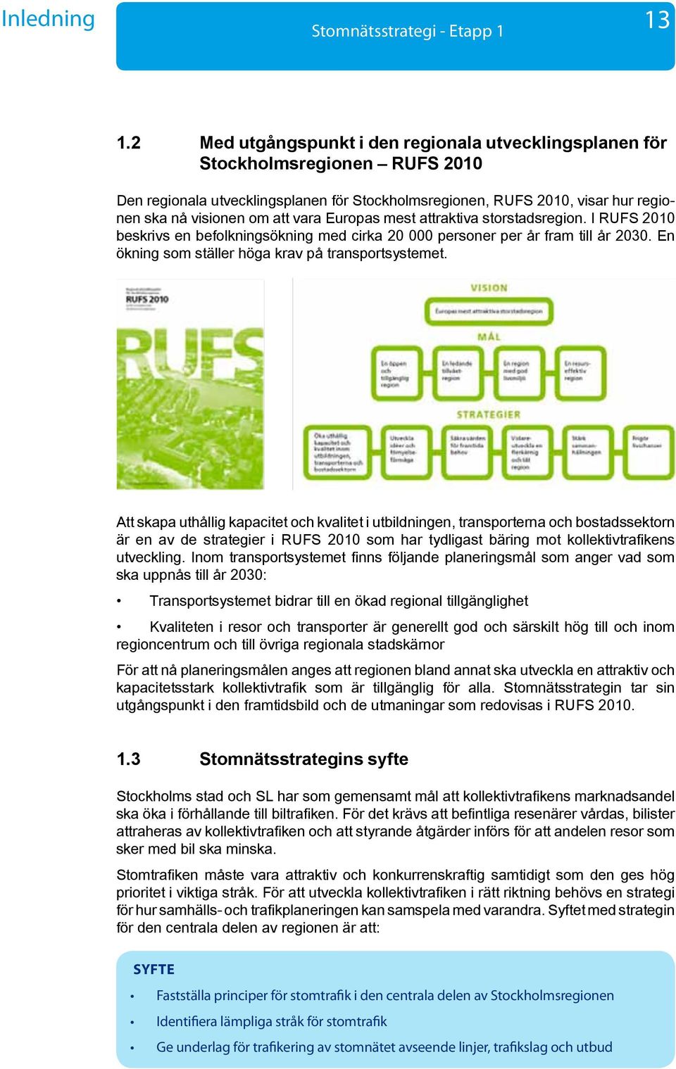 Europas mest attraktiva storstadsregion. I RUFS 2010 beskrivs en befolkningsökning med cirka 20 000 personer per år fram till år 2030. En ökning som ställer höga krav på transportsystemet.