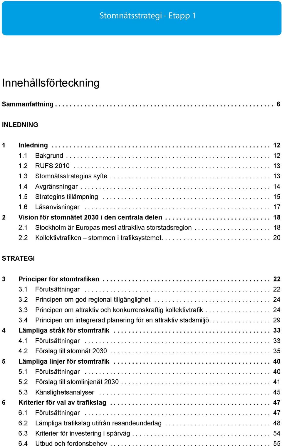 ................................................... 14 1.5 Strategins tillämpning.............................................. 15 1.6 Läsanvisningar.