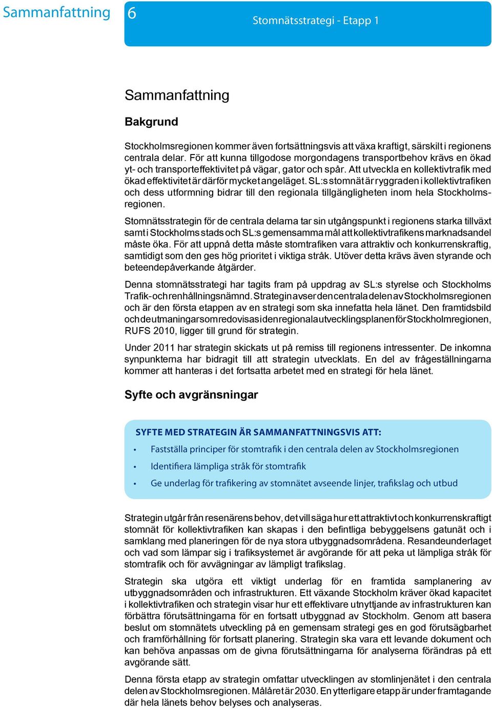 Att utveckla en kollektivtrafik med ökad effektivitet är därför mycket angeläget.