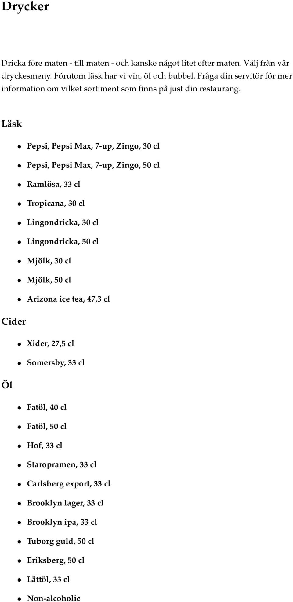 Läsk Pepsi, Pepsi Max, 7-up, Zingo, 30 cl Pepsi, Pepsi Max, 7-up, Zingo, 50 cl Ramlösa, 33 cl Tropicana, 30 cl Lingondricka, 30 cl Lingondricka, 50 cl Mjölk, 30 cl