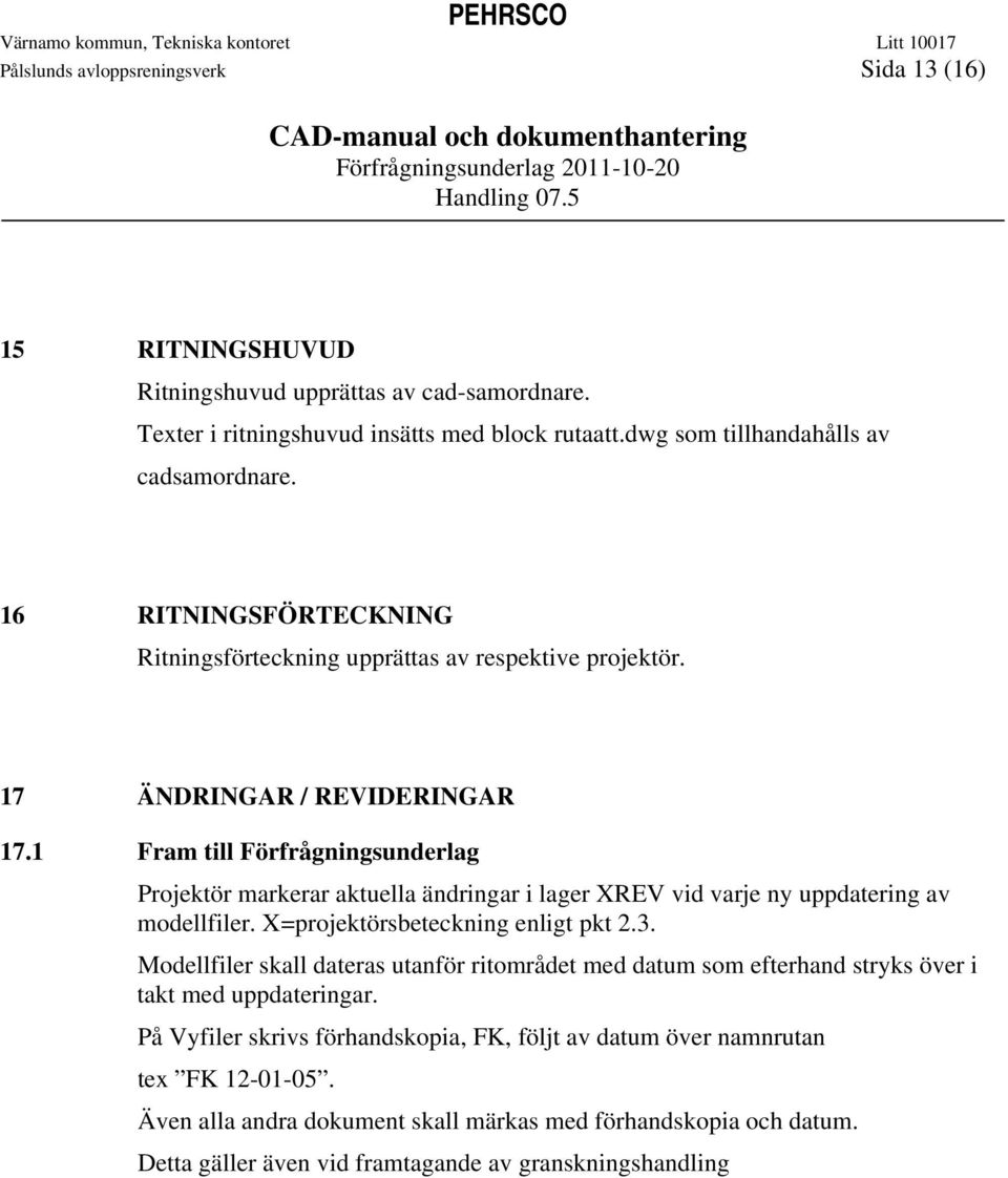 1 Fram till Förfrågningsunderlag Projektör markerar aktuella ändringar i lager XREV vid varje ny uppdatering av modellfiler. X=projektörsbeteckning enligt pkt 2.3.