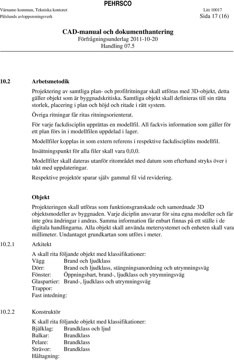 För varje fackdisciplin upprättas en modellfil. All fackvis information som gäller för ett plan förs in i modellfilen uppdelad i lager.