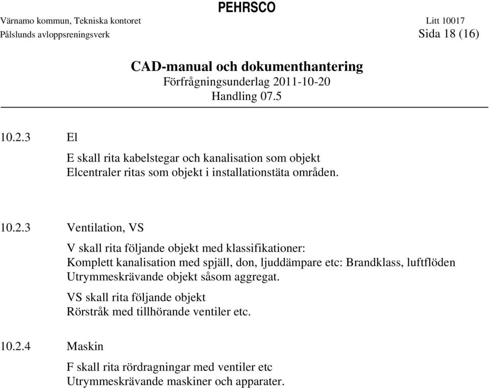 3 Ventilation, VS V skall rita följande objekt med klassifikationer: Komplett kanalisation med spjäll, don, ljuddämpare etc: