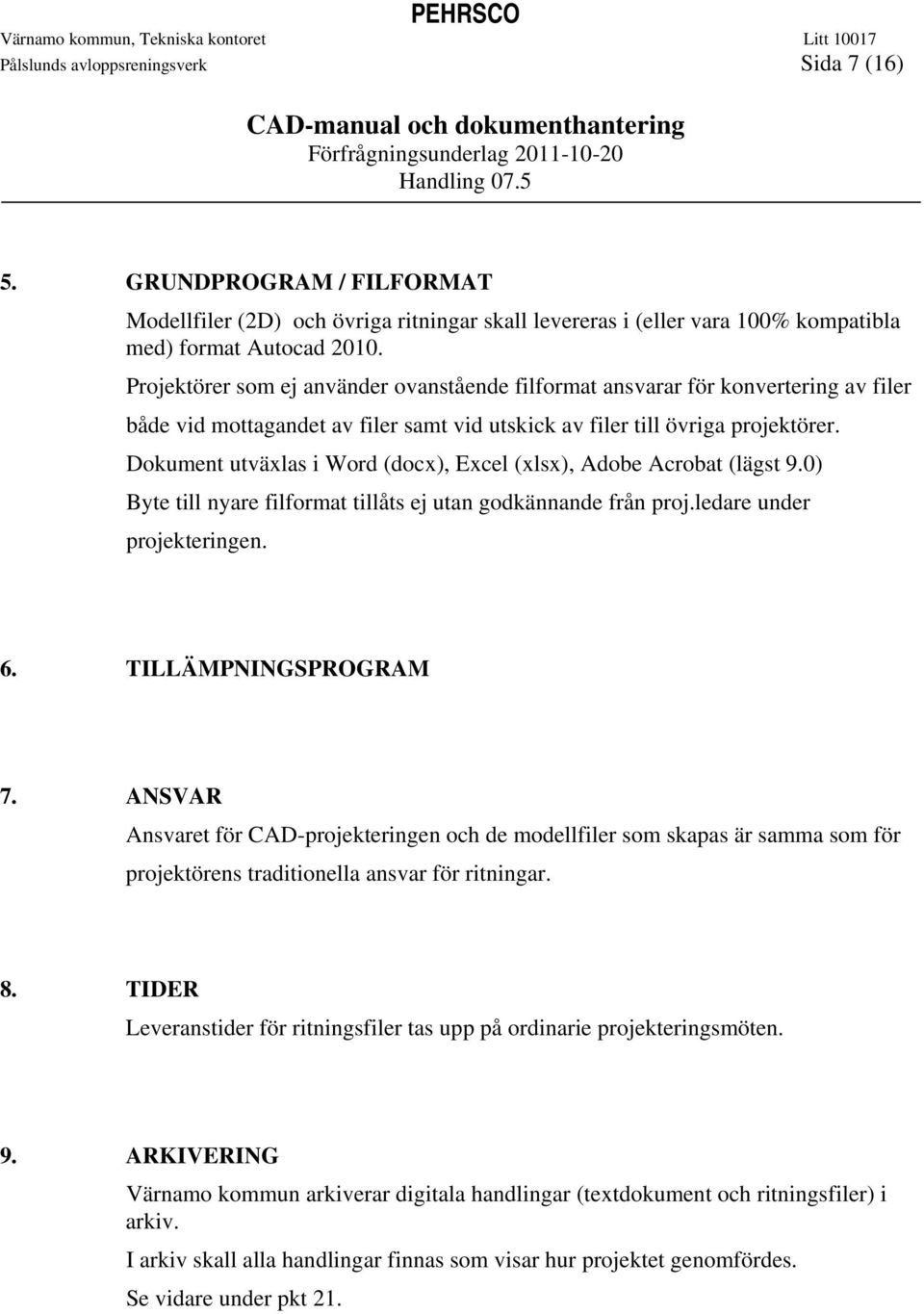 Dokument utväxlas i Word (docx), Excel (xlsx), Adobe Acrobat (lägst 9.0) Byte till nyare filformat tillåts ej utan godkännande från proj.ledare under projekteringen. 6. TILLÄMPNINGSPROGRAM 7.