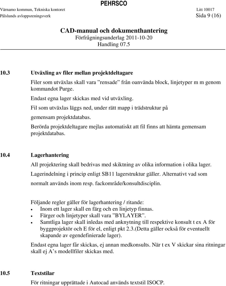 Berörda projektdeltagare mejlas automatiskt att fil finns att hämta gemensam projektdatabas. 10.4 Lagerhantering All projektering skall bedrivas med skiktning av olika information i olika lager.