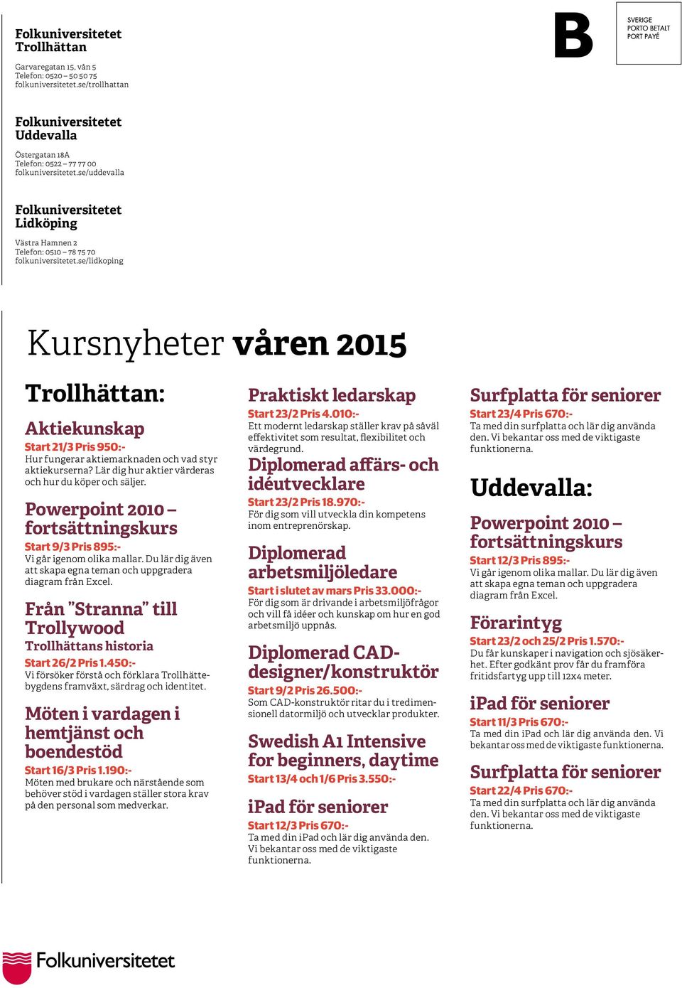 se/lidkoping Kursnyheter våren 2015 Trollhättan: Aktiekunskap Start 21/3 Pris 950:- Hur fungerar aktiemarknaden och vad styr aktiekurserna? Lär dig hur aktier värderas och hur du köper och säljer.