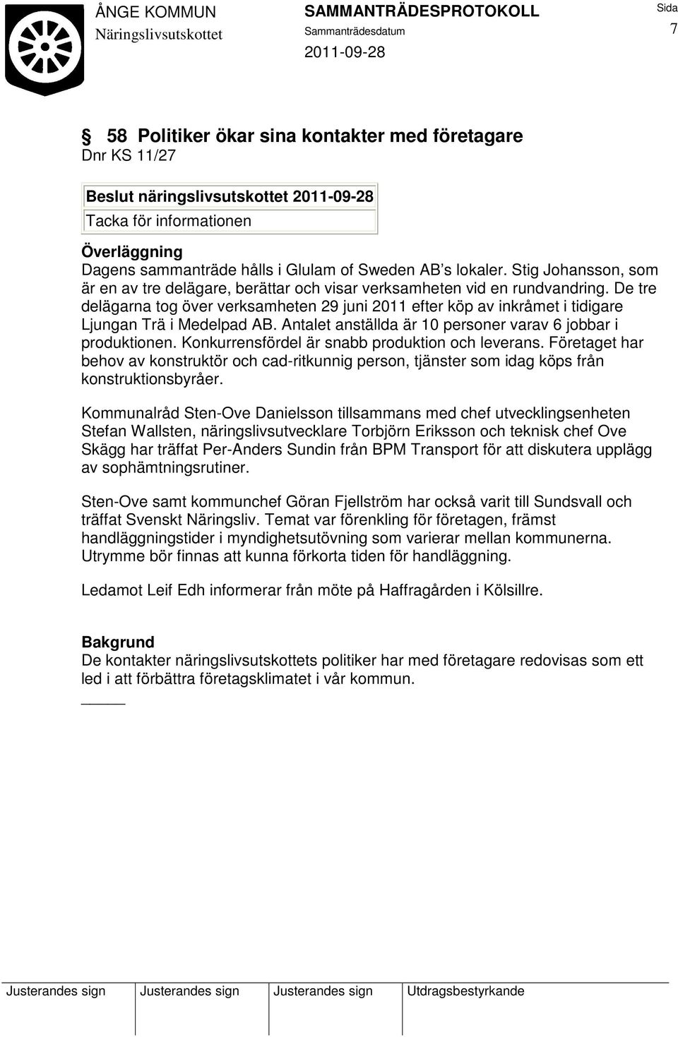 De tre delägarna tog över verksamheten 29 juni 2011 efter köp av inkråmet i tidigare Ljungan Trä i Medelpad AB. Antalet anställda är 10 personer varav 6 jobbar i produktionen.