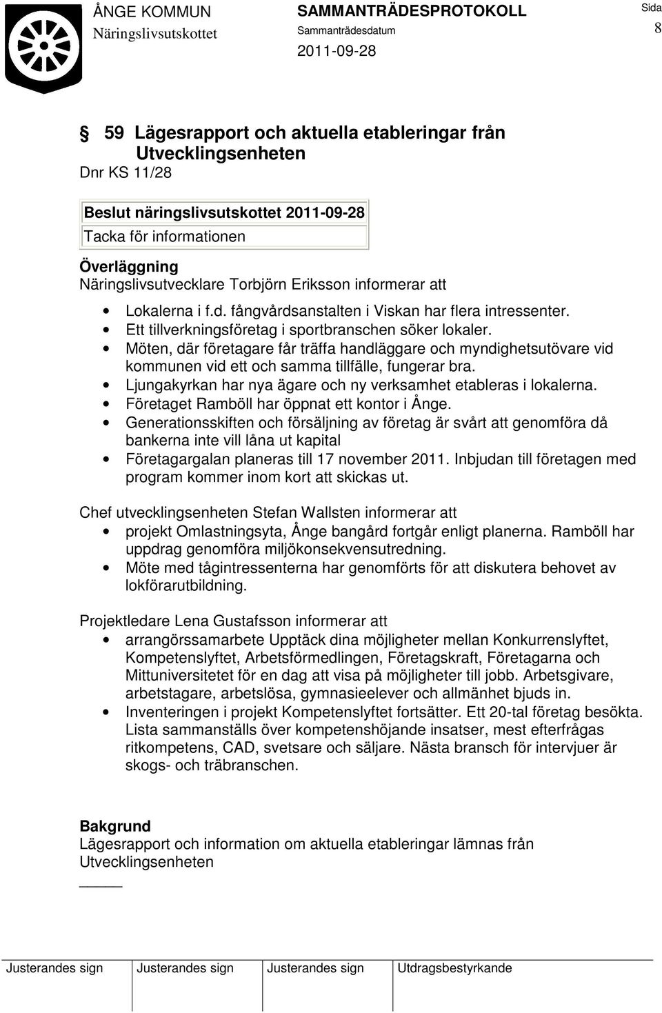 Möten, där företagare får träffa handläggare och myndighetsutövare vid kommunen vid ett och samma tillfälle, fungerar bra. Ljungakyrkan har nya ägare och ny verksamhet etableras i lokalerna.