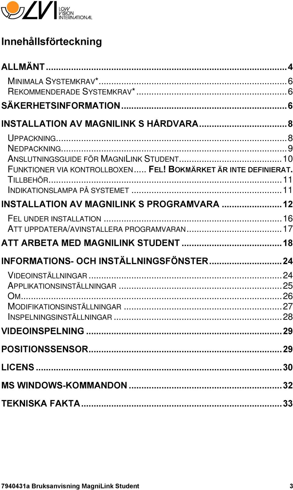 .. 11 INSTALLATION AV MAGNILINK S PROGRAMVARA... 12 FEL UNDER INSTALLATION... 16 ATT UPPDATERA/AVINSTALLERA PROGRAMVARAN... 17 ATT ARBETA MED MAGNILINK STUDENT.