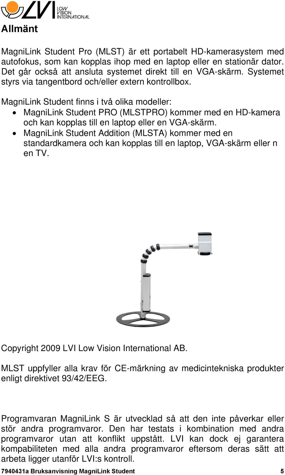 MagniLink Student finns i två olika modeller: MagniLink Student PRO (MLSTPRO) kommer med en HD-kamera och kan kopplas till en laptop eller en VGA-skärm.