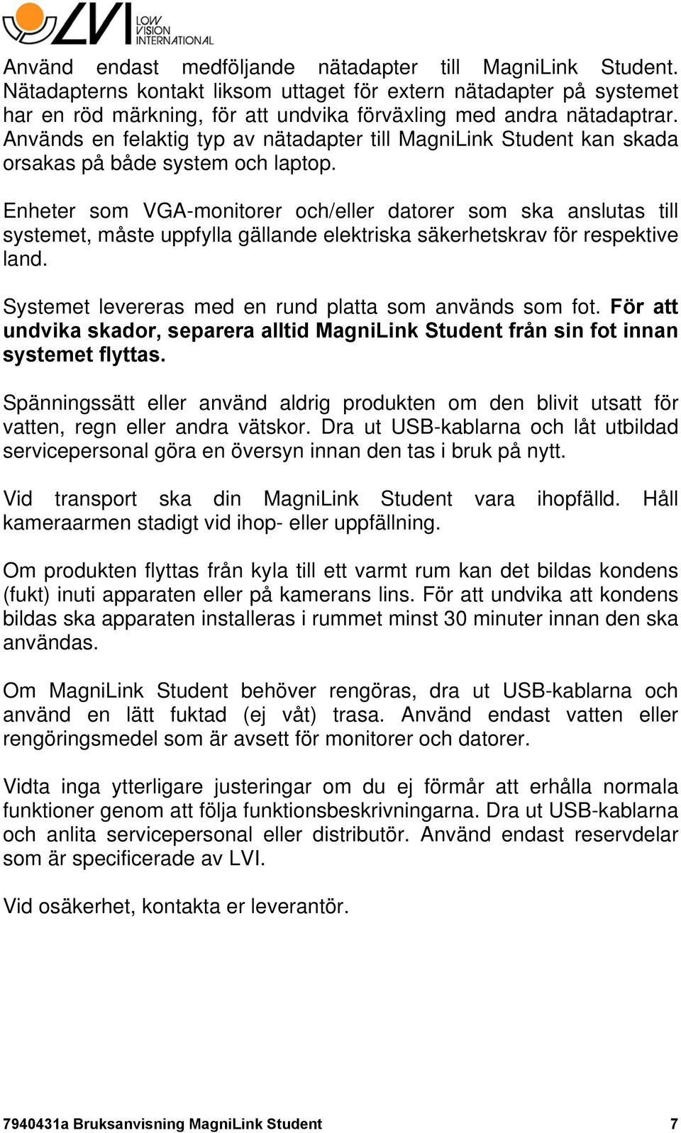 Används en felaktig typ av nätadapter till MagniLink Student kan skada orsakas på både system och laptop.