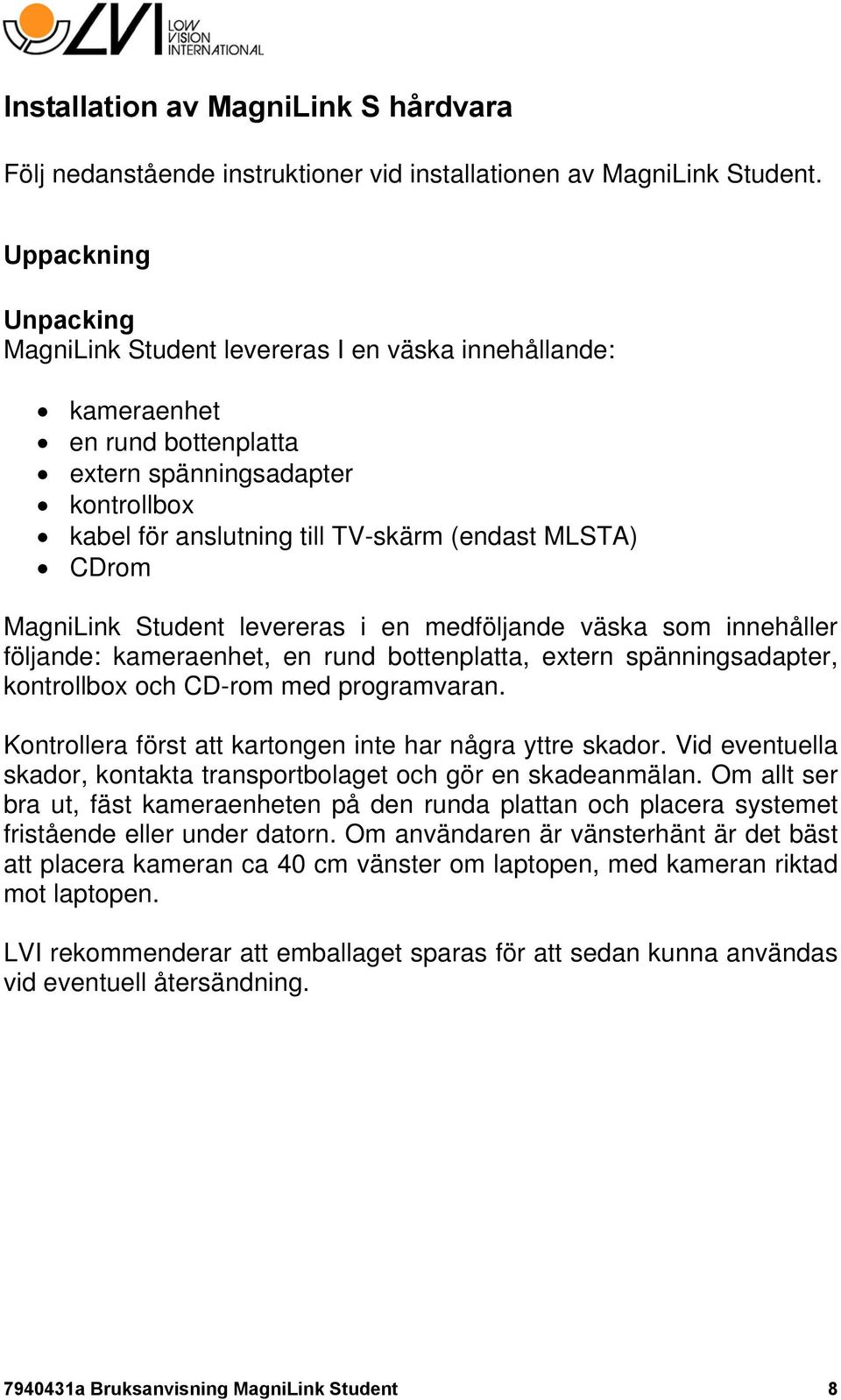 MagniLink Student levereras i en medföljande väska som innehåller följande: kameraenhet, en rund bottenplatta, extern spänningsadapter, kontrollbox och CD-rom med programvaran.