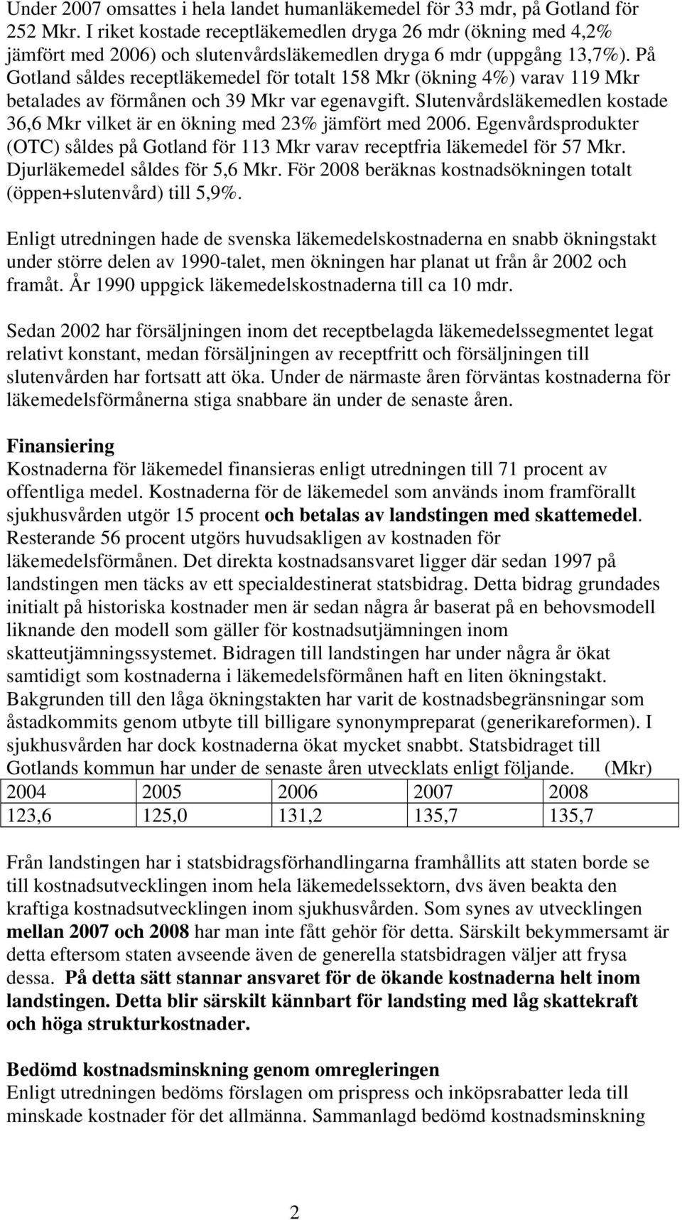 På Gotland såldes receptläkemedel för totalt 158 Mkr (ökning 4%) varav 119 Mkr betalades av förmånen och 39 Mkr var egenavgift.