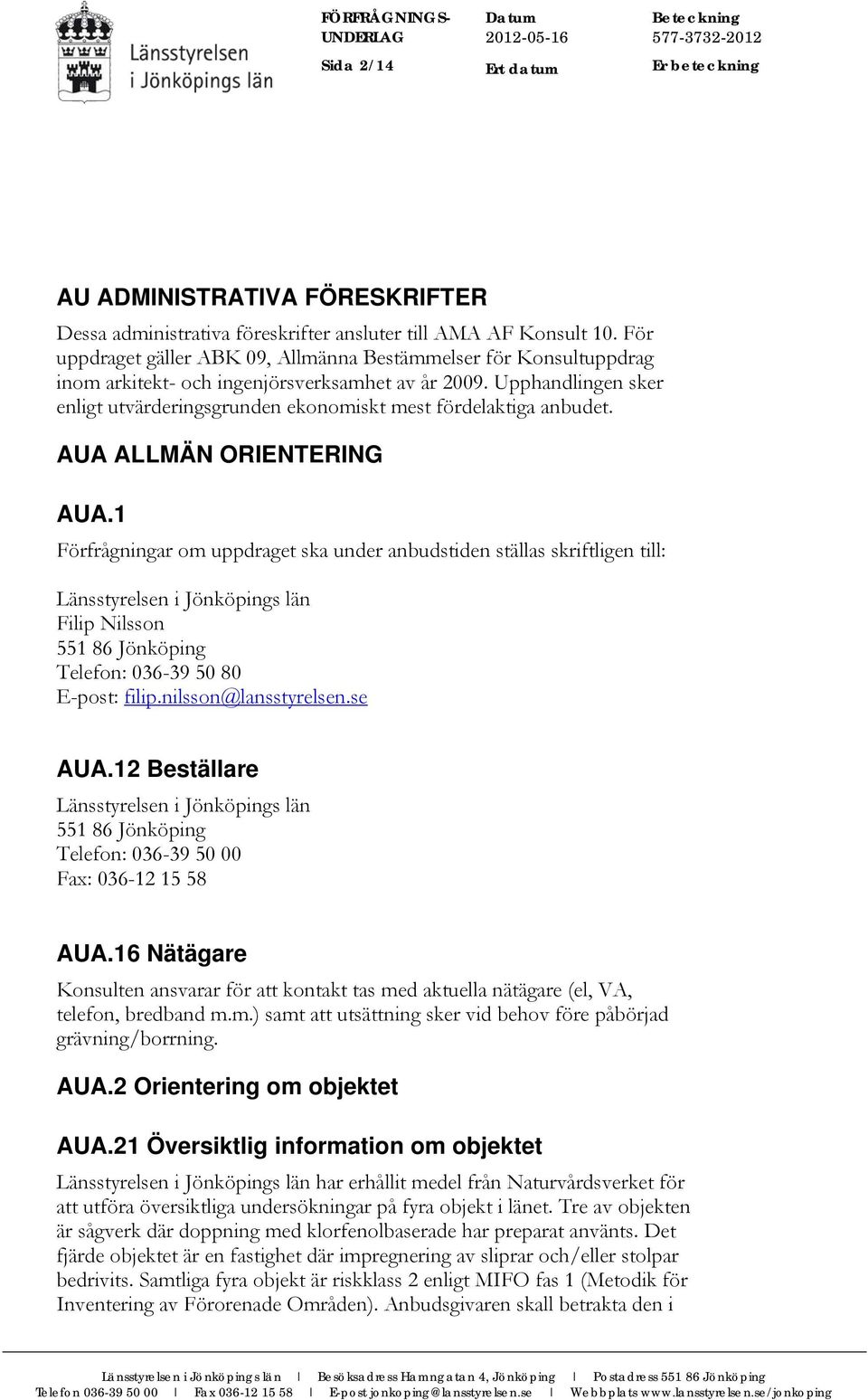 Upphandlingen sker enligt utvärderingsgrunden ekonomiskt mest fördelaktiga anbudet. AUA ALLMÄN ORIENTERING AUA.