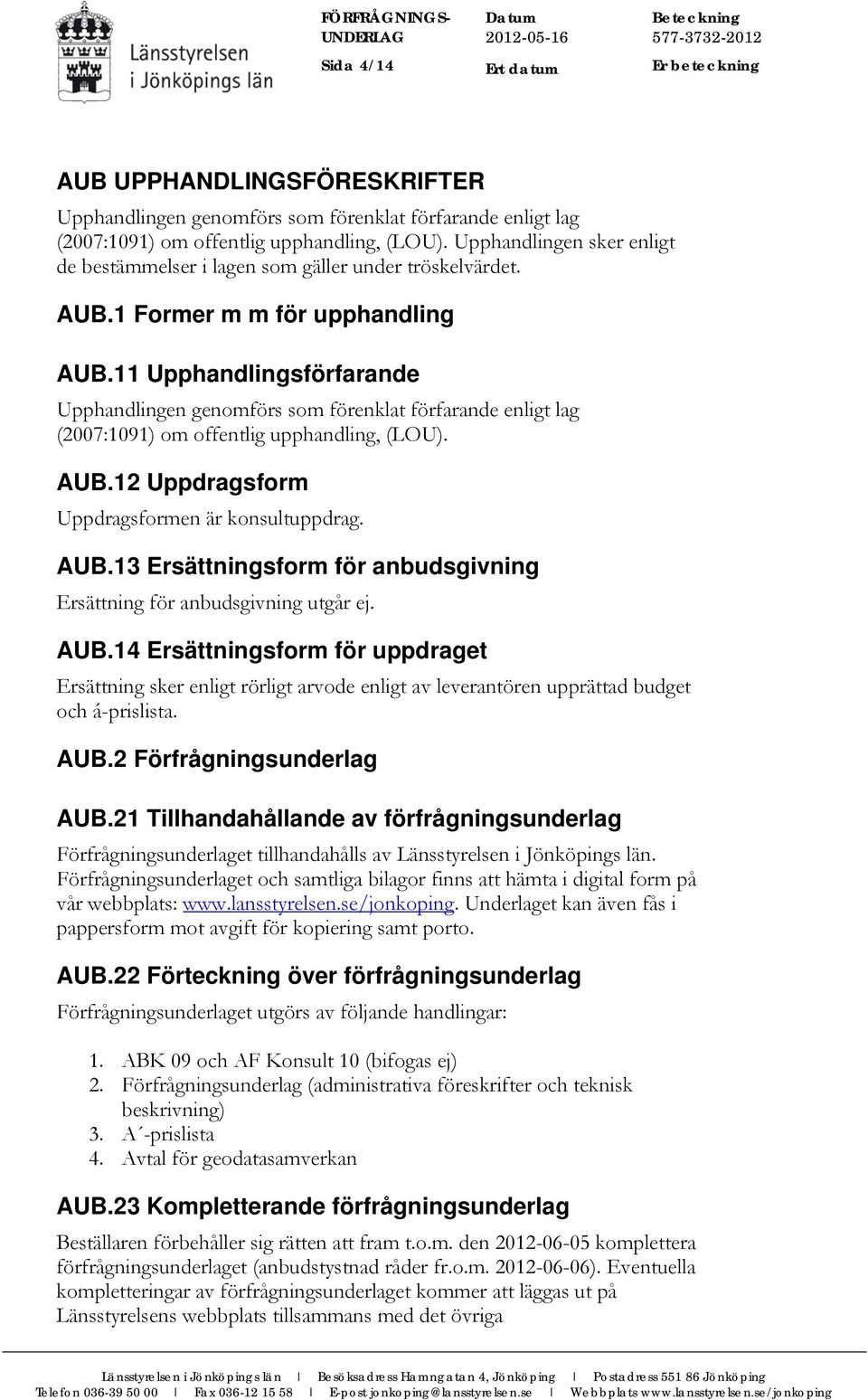 11 Upphandlingsförfarande Upphandlingen genomförs som förenklat förfarande enligt lag (2007:1091) om offentlig upphandling, (LOU). AUB.