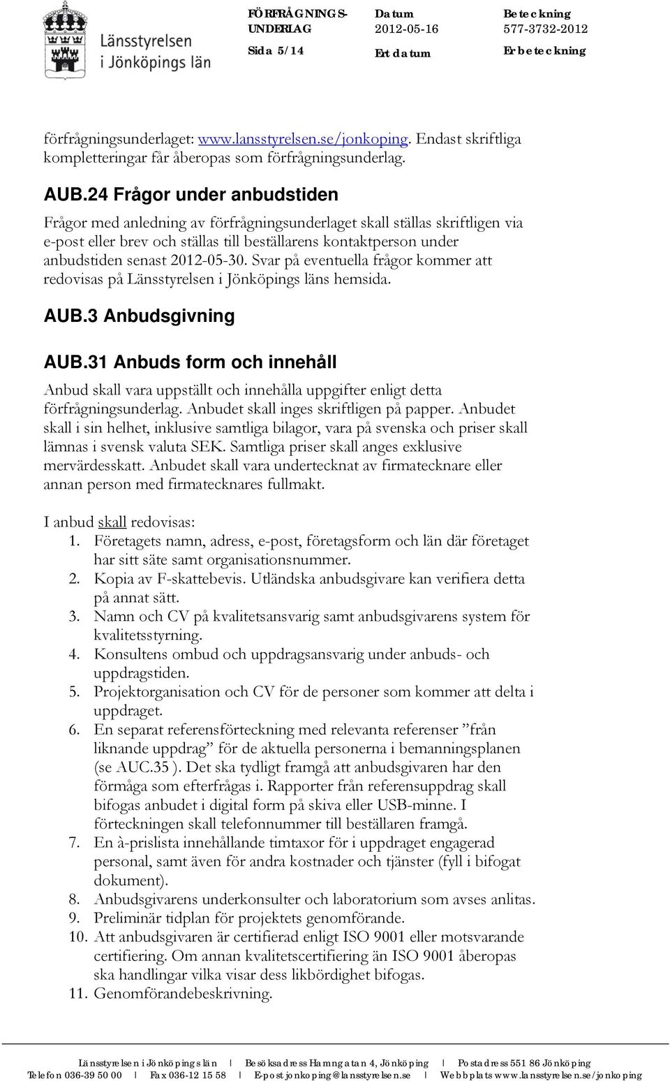 2012-05-30. Svar på eventuella frågor kommer att redovisas på Länsstyrelsen i Jönköpings läns hemsida. AUB.3 Anbudsgivning AUB.