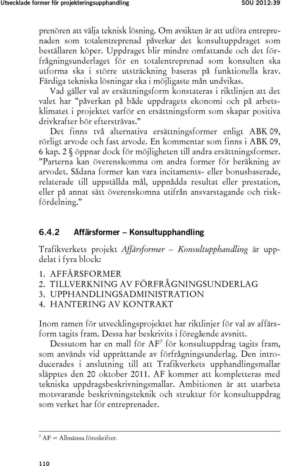 Uppdraget blir mindre omfattande och det förfrågningsunderlaget för en totalentreprenad som konsulten ska utforma ska i större utsträckning baseras på funktionella krav.