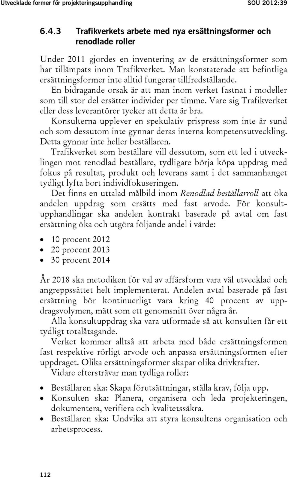 Man konstaterade att befintliga ersättningsformer inte alltid fungerar tillfredställande. En bidragande orsak är att man inom verket fastnat i modeller som till stor del ersätter individer per timme.