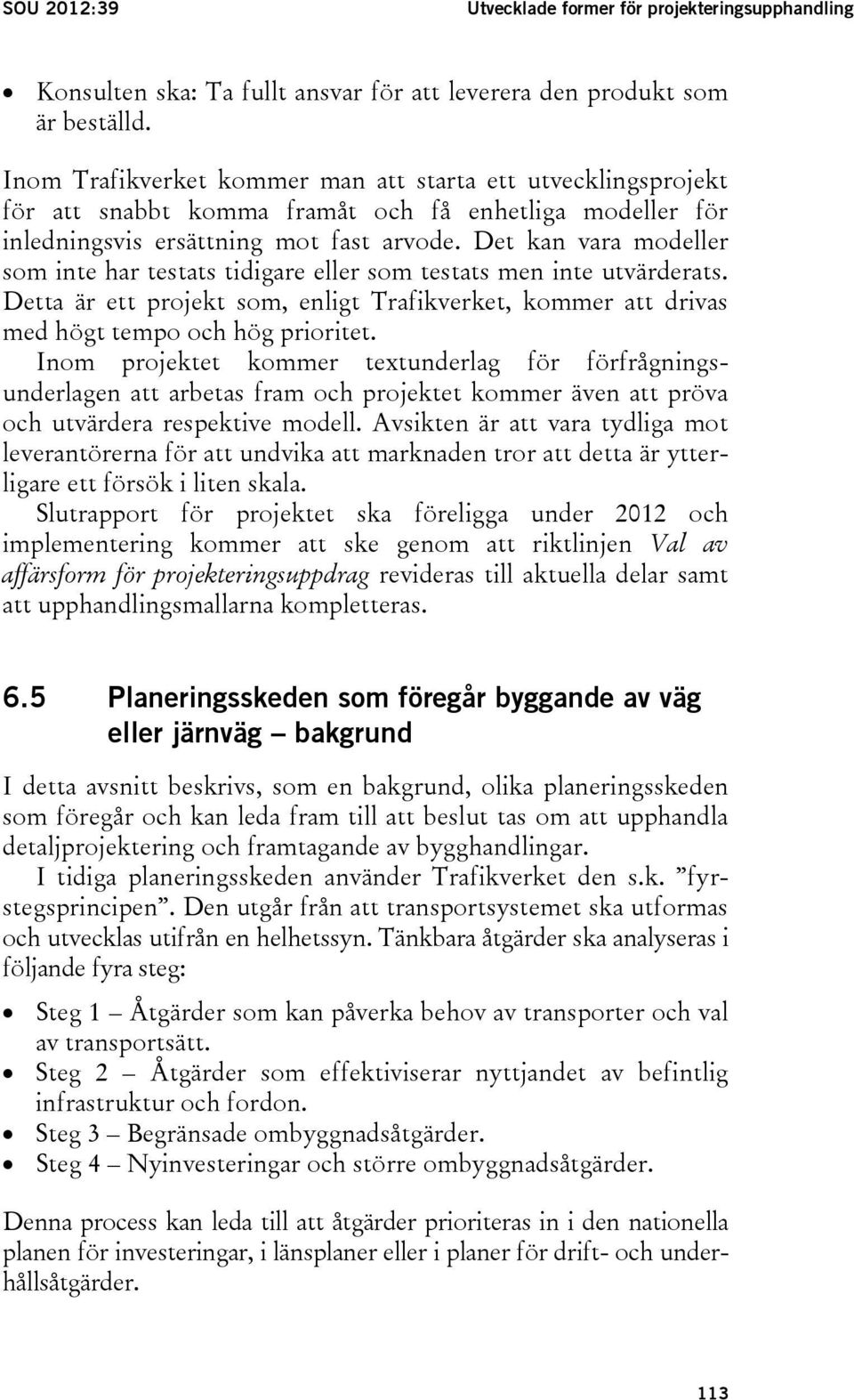 Det kan vara modeller som inte har testats tidigare eller som testats men inte utvärderats. Detta är ett projekt som, enligt Trafikverket, kommer att drivas med högt tempo och hög prioritet.