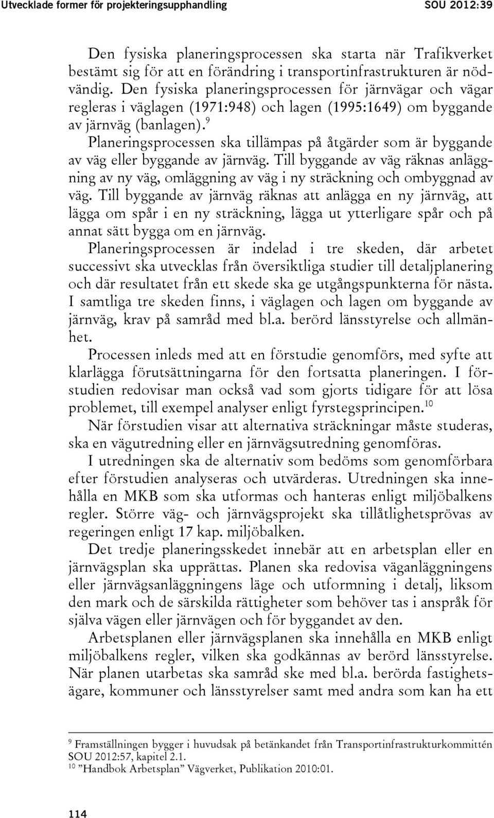 9 Planeringsprocessen ska tillämpas på åtgärder som är byggande av väg eller byggande av järnväg.