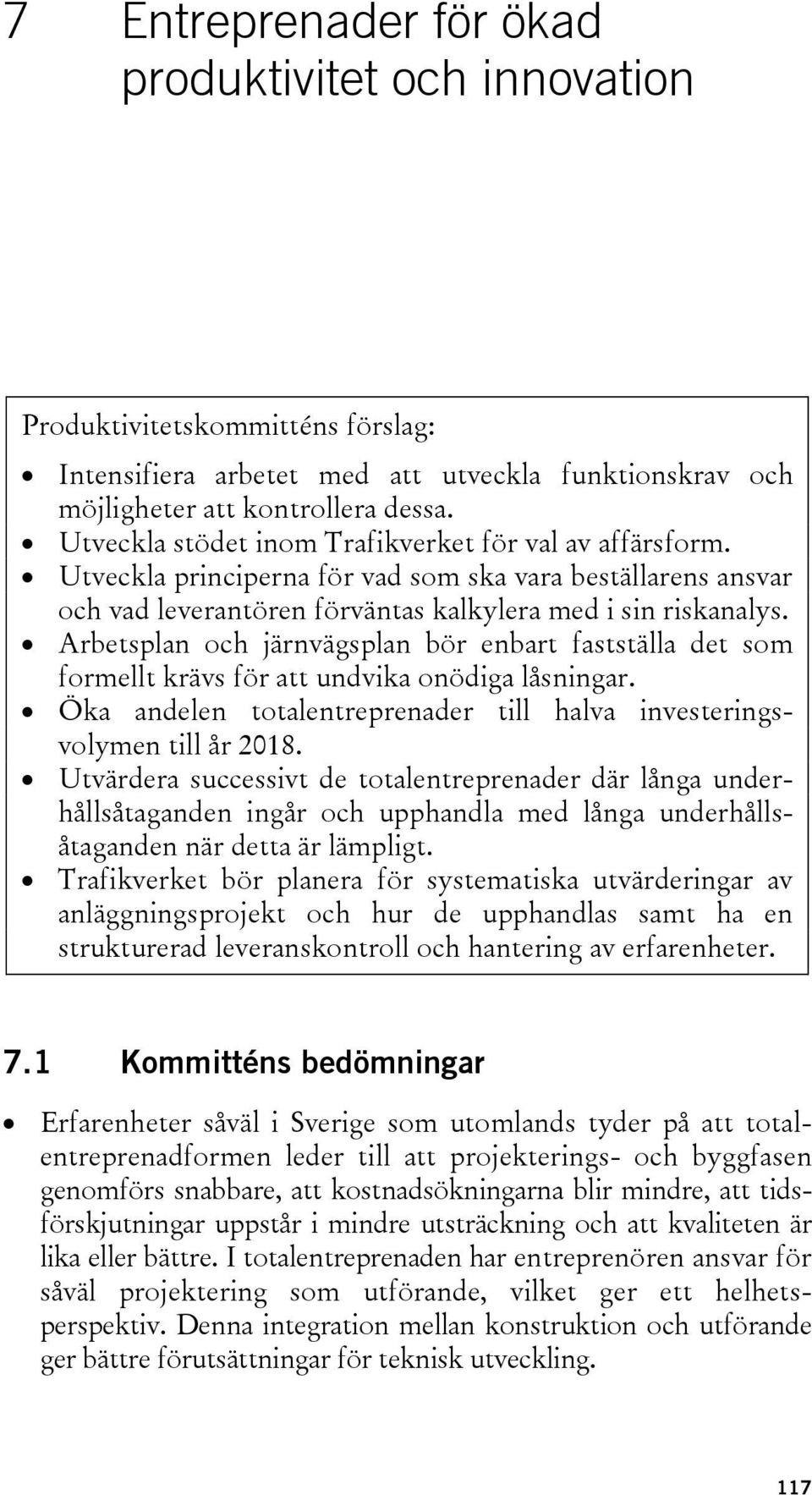 Arbetsplan och järnvägsplan bör enbart fastställa det som formellt krävs för att undvika onödiga låsningar. Öka andelen totalentreprenader till halva investeringsvolymen till år 2018.