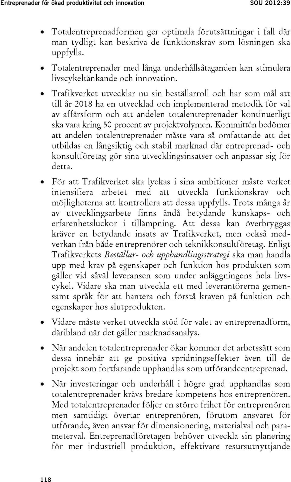 Trafikverket utvecklar nu sin beställarroll och har som mål att till år 2018 ha en utvecklad och implementerad metodik för val av affärsform och att andelen totalentreprenader kontinuerligt ska vara