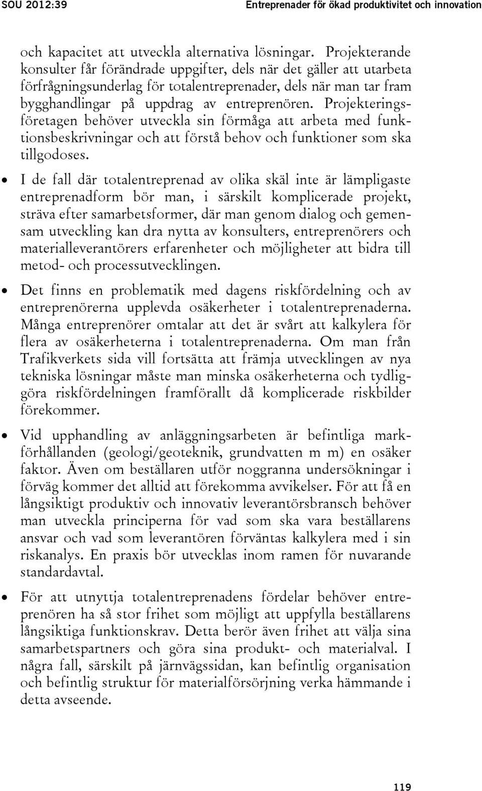 Projekteringsföretagen behöver utveckla sin förmåga att arbeta med funktionsbeskrivningar och att förstå behov och funktioner som ska tillgodoses.