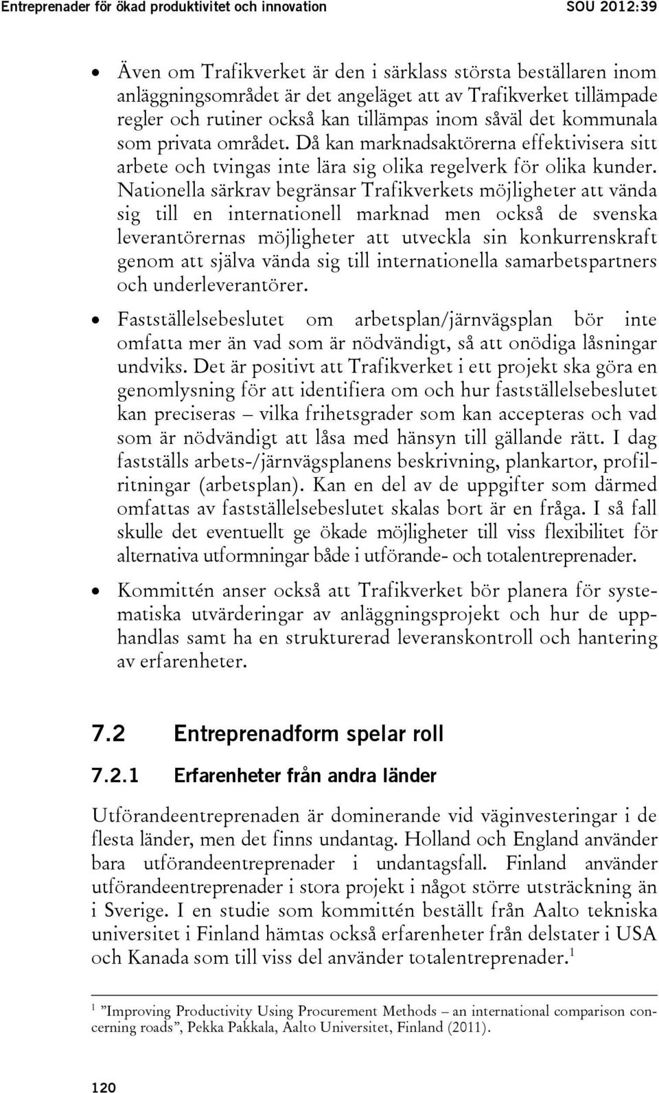 Nationella särkrav begränsar Trafikverkets möjligheter att vända sig till en internationell marknad men också de svenska leverantörernas möjligheter att utveckla sin konkurrenskraft genom att själva