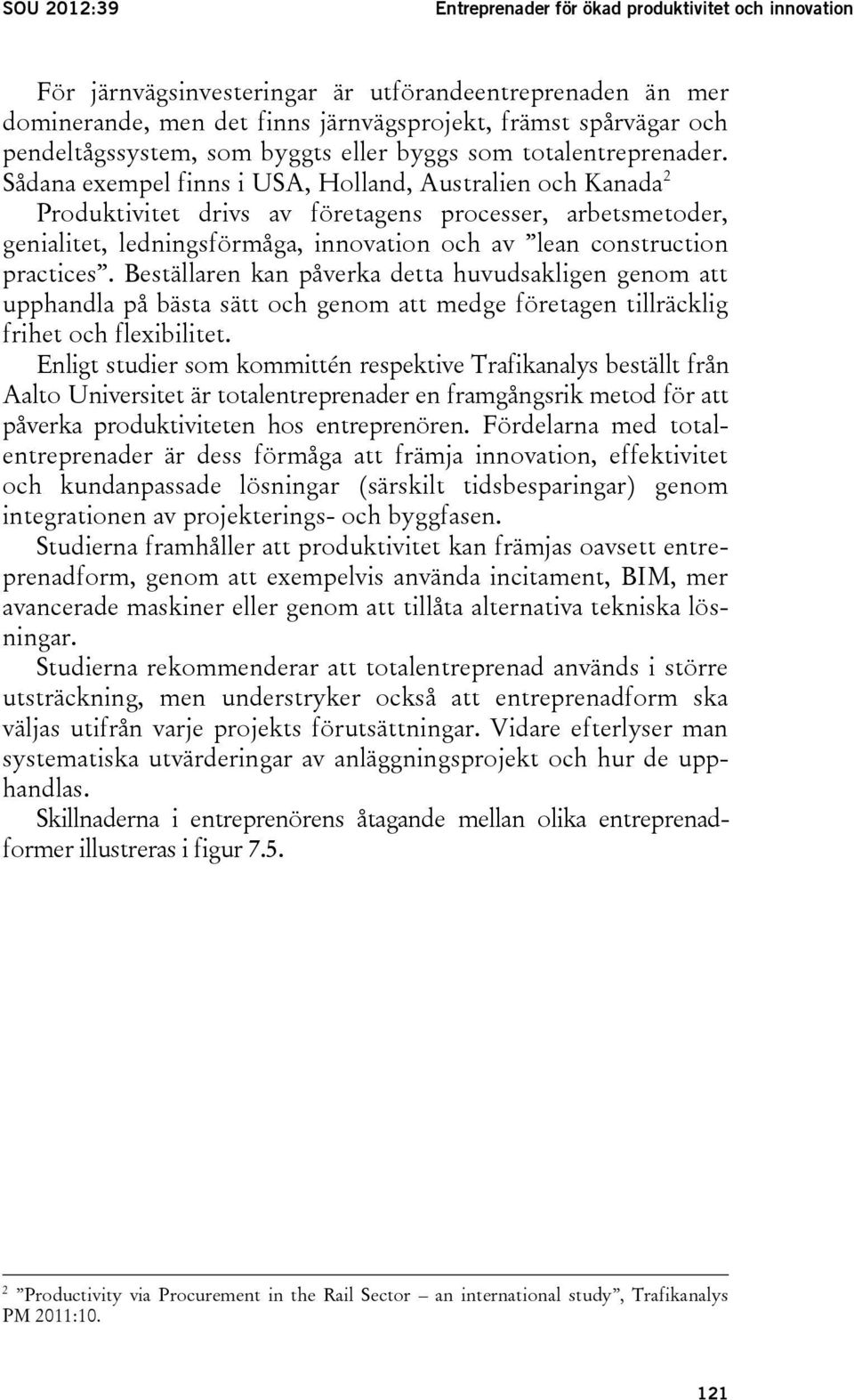 Sådana exempel finns i USA, Holland, Australien och Kanada 2 Produktivitet drivs av företagens processer, arbetsmetoder, genialitet, ledningsförmåga, innovation och av lean construction practices.