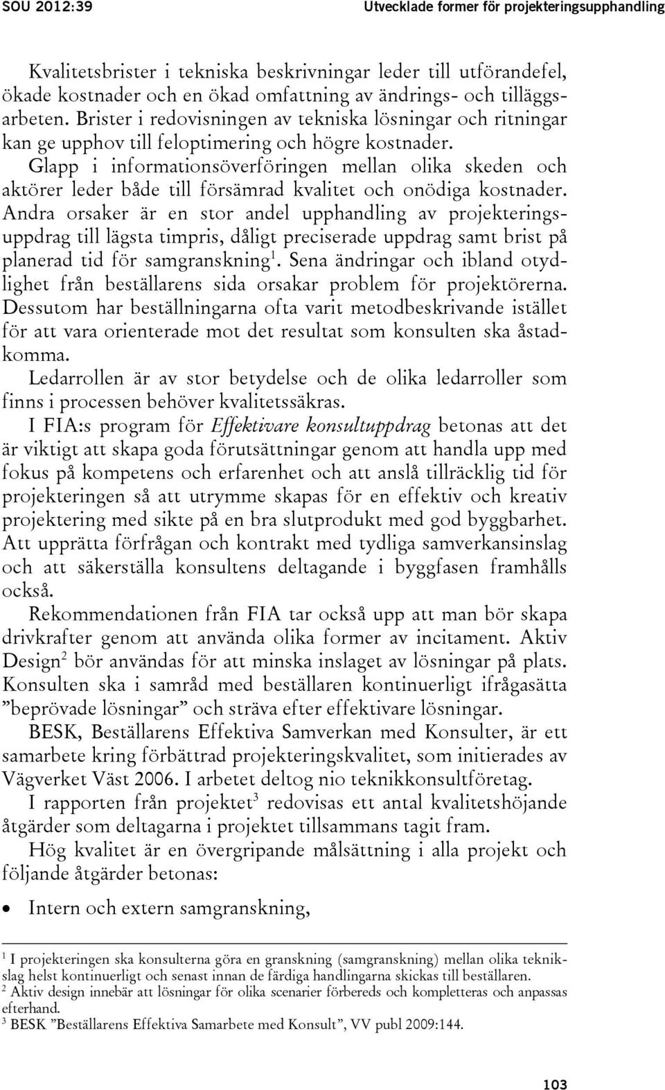 Glapp i informationsöverföringen mellan olika skeden och aktörer leder både till försämrad kvalitet och onödiga kostnader.