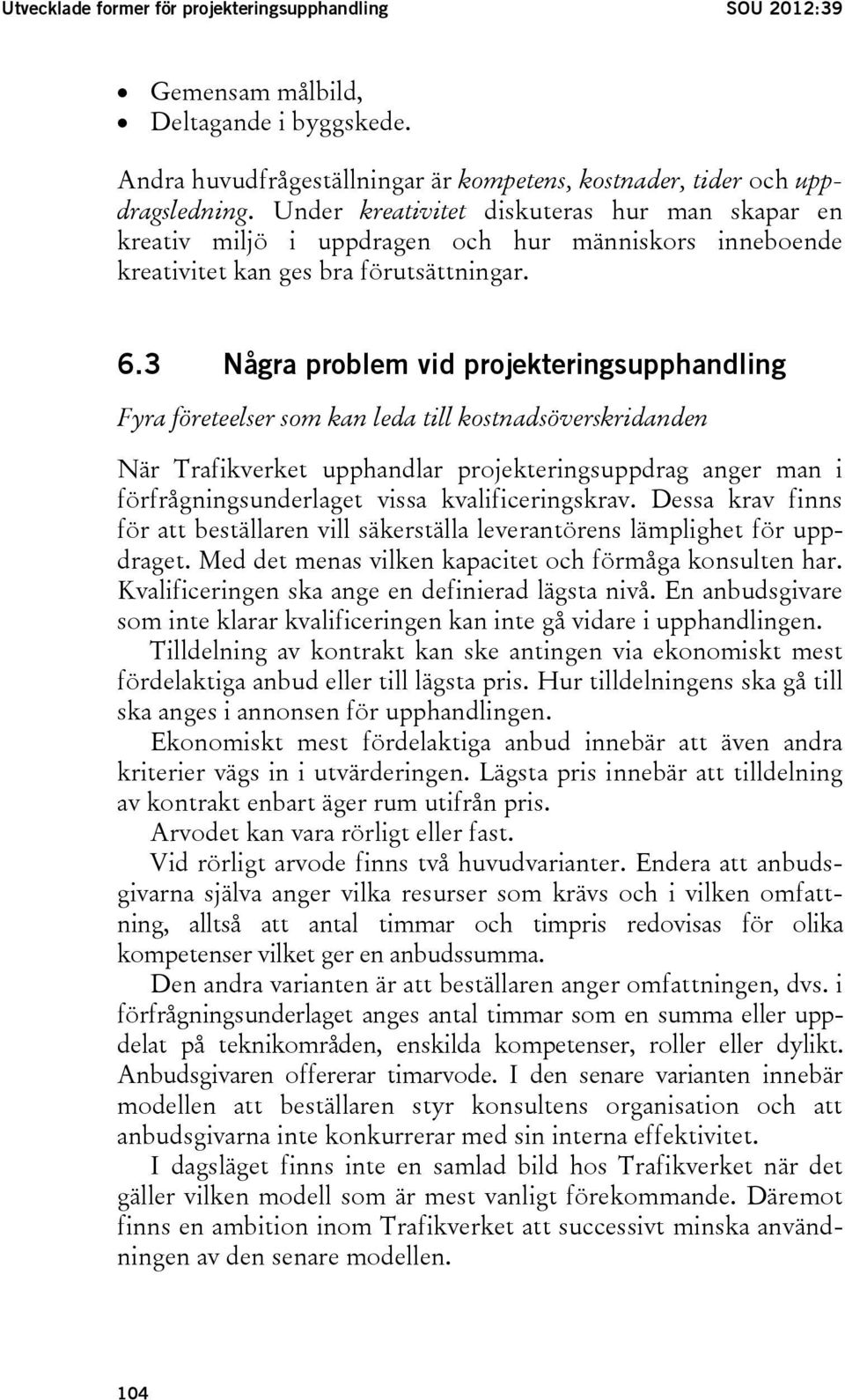 3 Några problem vid projekteringsupphandling Fyra företeelser som kan leda till kostnadsöverskridanden När Trafikverket upphandlar projekteringsuppdrag anger man i förfrågningsunderlaget vissa