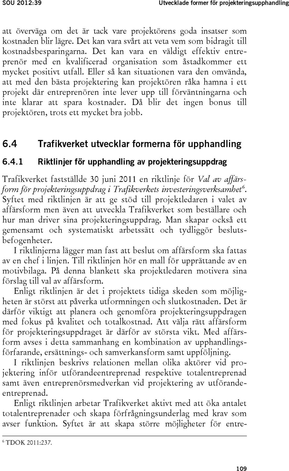 Eller så kan situationen vara den omvända, att med den bästa projektering kan projektören råka hamna i ett projekt där entreprenören inte lever upp till förväntningarna och inte klarar att spara