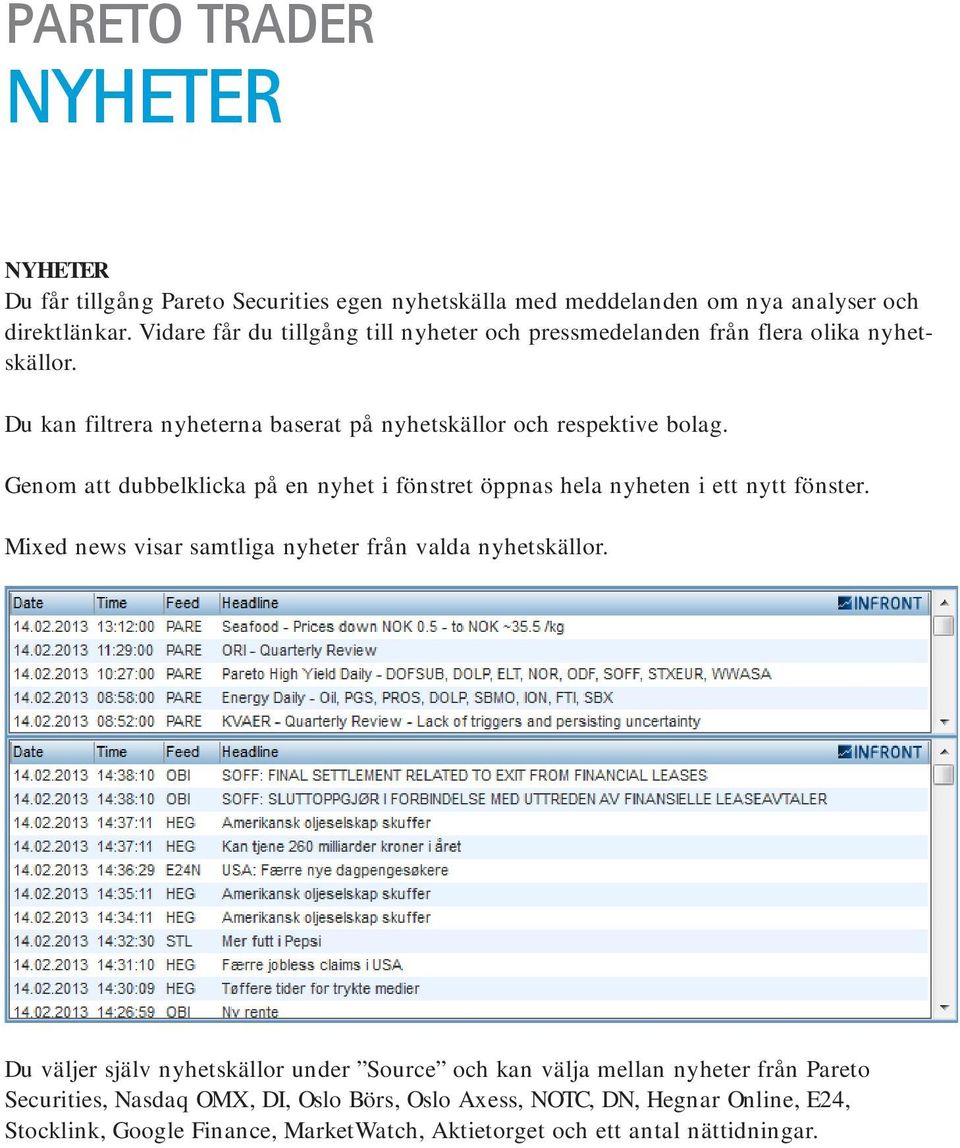 Genom att dubbelklicka på en nyhet i fönstret öppnas hela nyheten i ett nytt fönster. Mixed news visar samtliga nyheter från valda nyhetskällor.