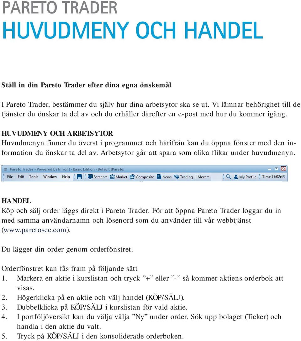 HUVUDMENY OCH ARBETSYTOR Huvudmenyn finner du överst i programmet och härifrån kan du öppna fönster med den information du önskar ta del av. Arbetsytor går att spara som olika flikar under huvudmenyn.