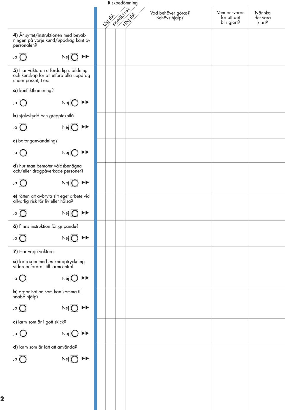 c) batonganvändning? d) hur man bemöter våldsbenägna och/eller drogpåverkade personer?