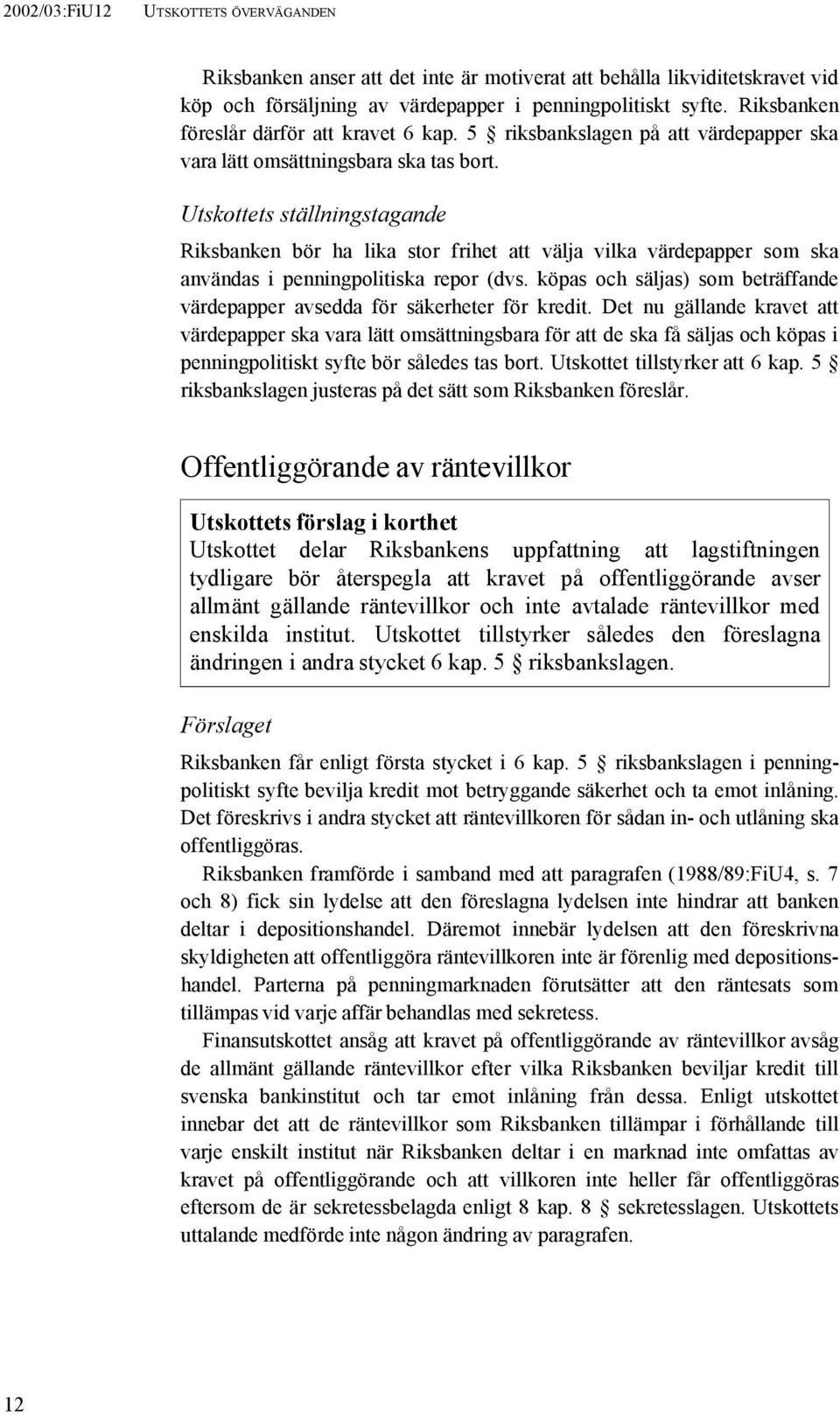 Utskottets ställningstagande Riksbanken bör ha lika stor frihet att välja vilka värdepapper som ska användas i penningpolitiska repor (dvs.