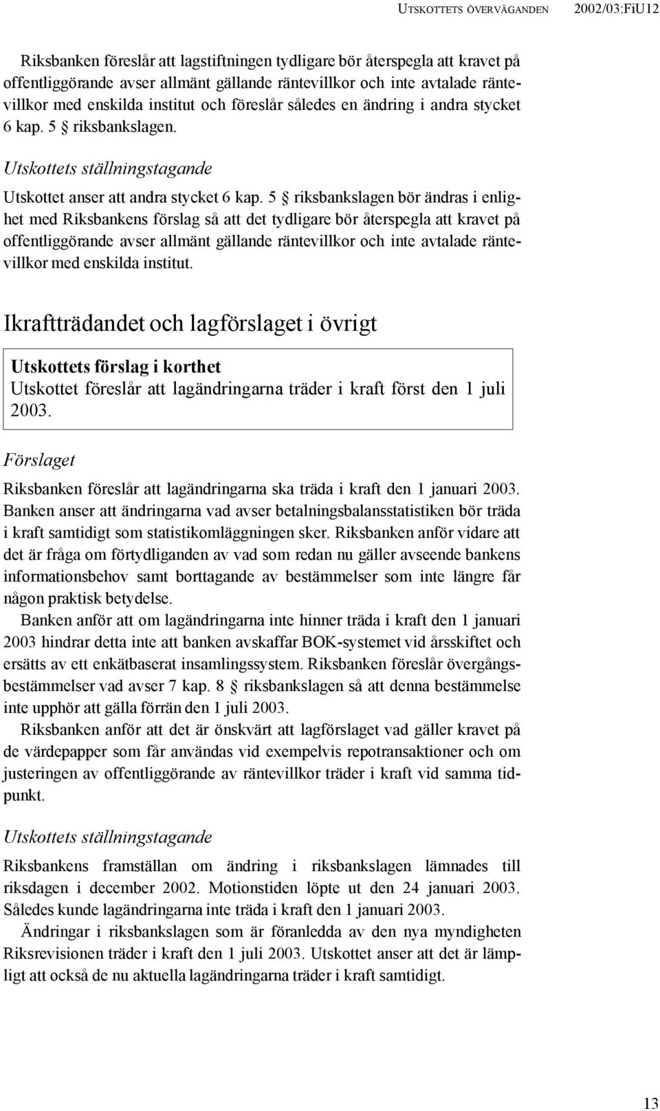 5 riksbankslagen bör ändras i enlighet med Riksbankens förslag så att det tydligare bör återspegla att kravet på offentliggörande avser allmänt gällande räntevillkor och inte avtalade räntevillkor