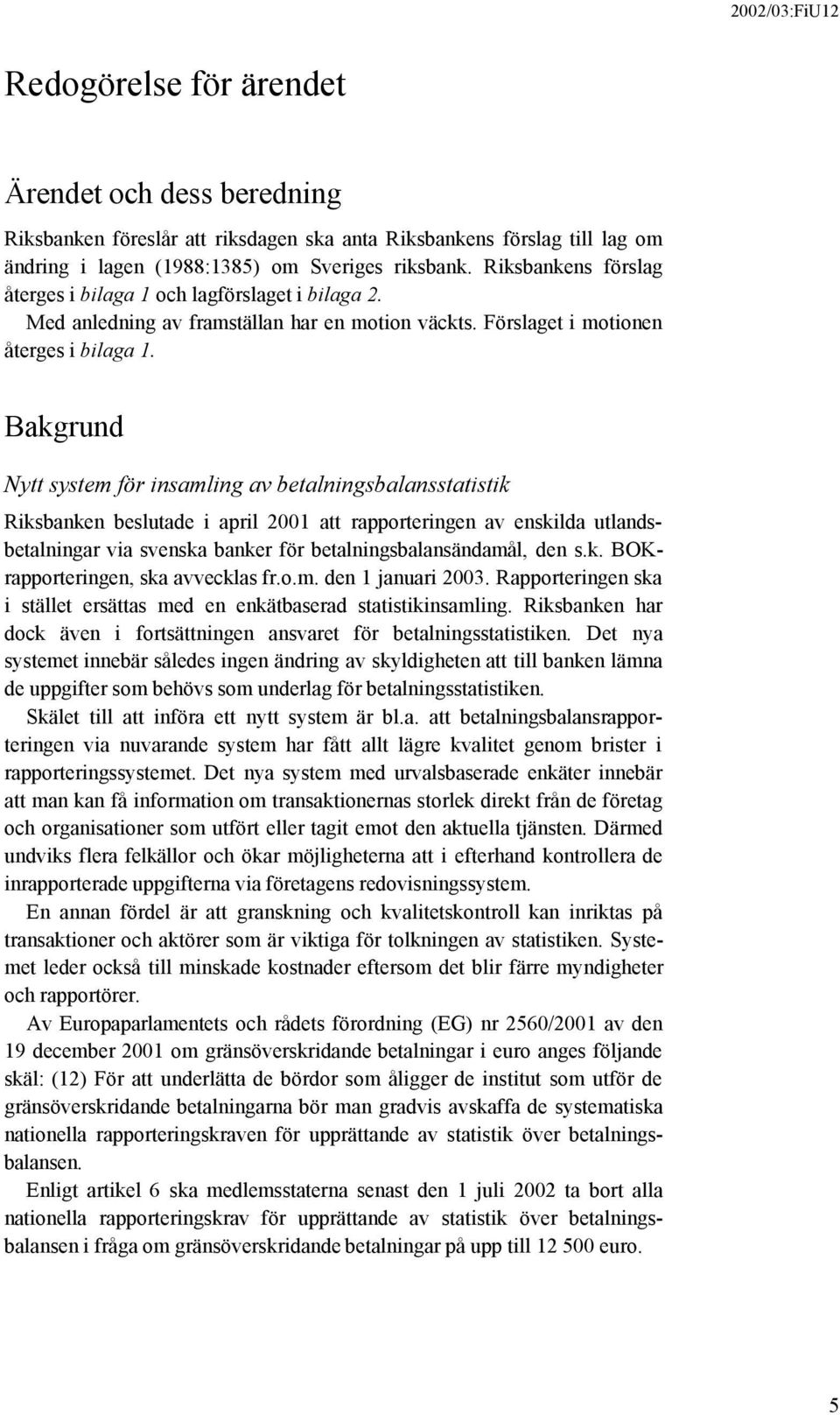 Bakgrund Nytt system för insamling av betalningsbalansstatistik Riksbanken beslutade i april 2001 att rapporteringen av enskilda utlandsbetalningar via svenska banker för betalningsbalansändamål, den