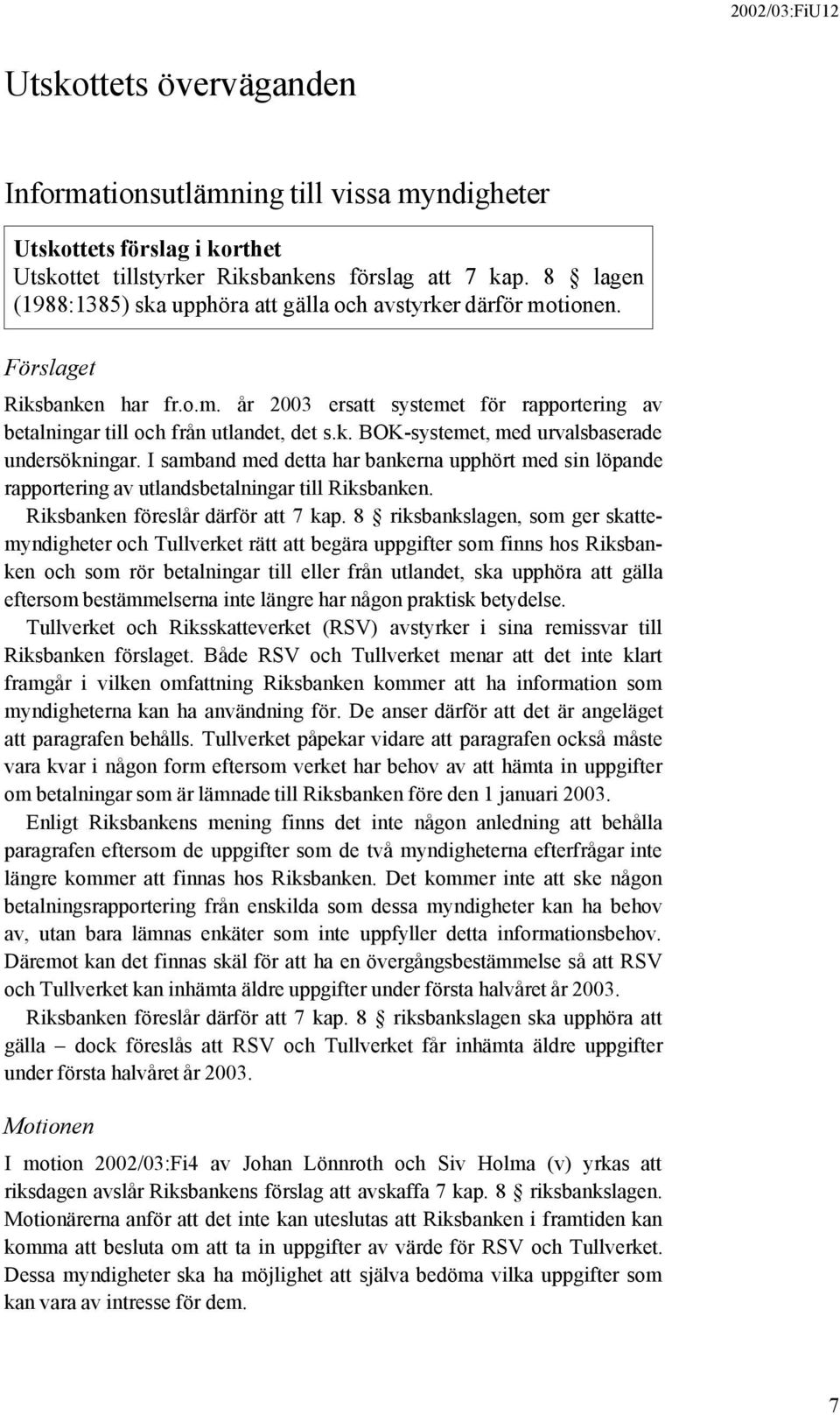 I samband med detta har bankerna upphört med sin löpande rapportering av utlandsbetalningar till Riksbanken. Riksbanken föreslår därför att 7 kap.